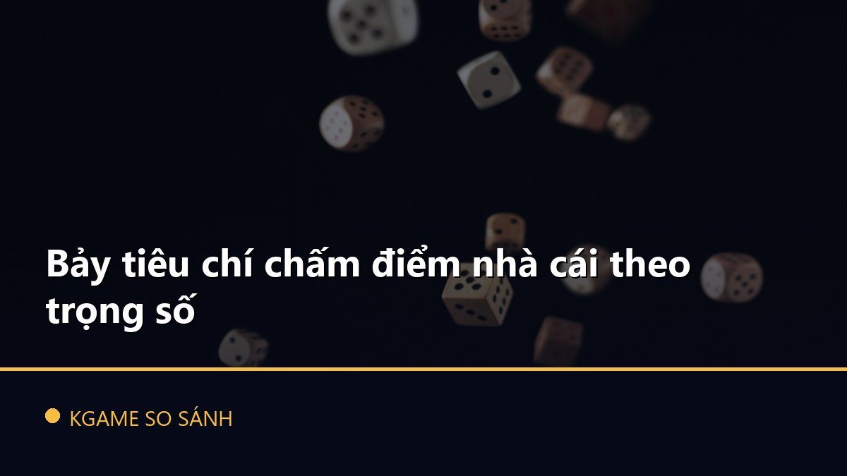 Bảy tiêu chí chấm điểm nhà cái theo trọng số