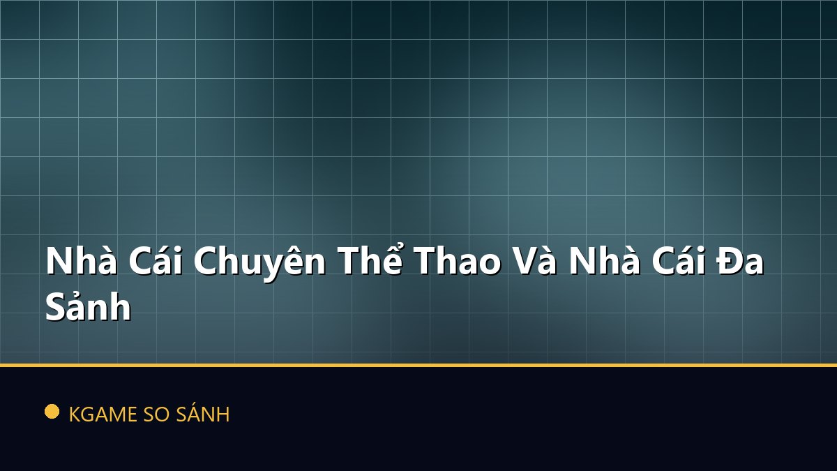Nhà Cái Chuyên Thể Thao Và Nhà Cái Đa Sảnh