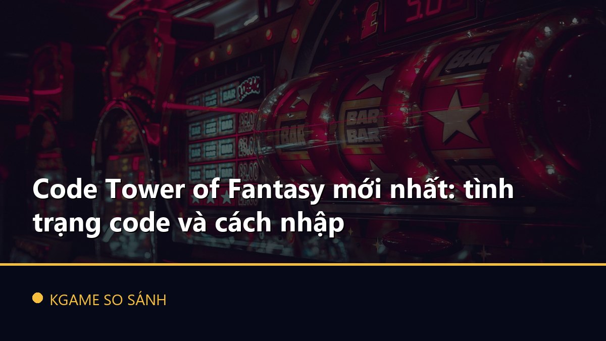Code Tower of Fantasy mới nhất: tình trạng code và cách nhập