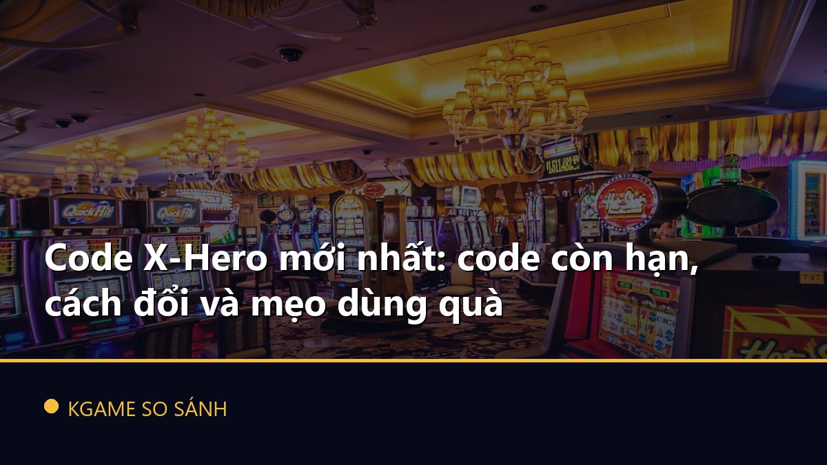 Code X-Hero mới nhất: code còn hạn, cách đổi và mẹo dùng quà