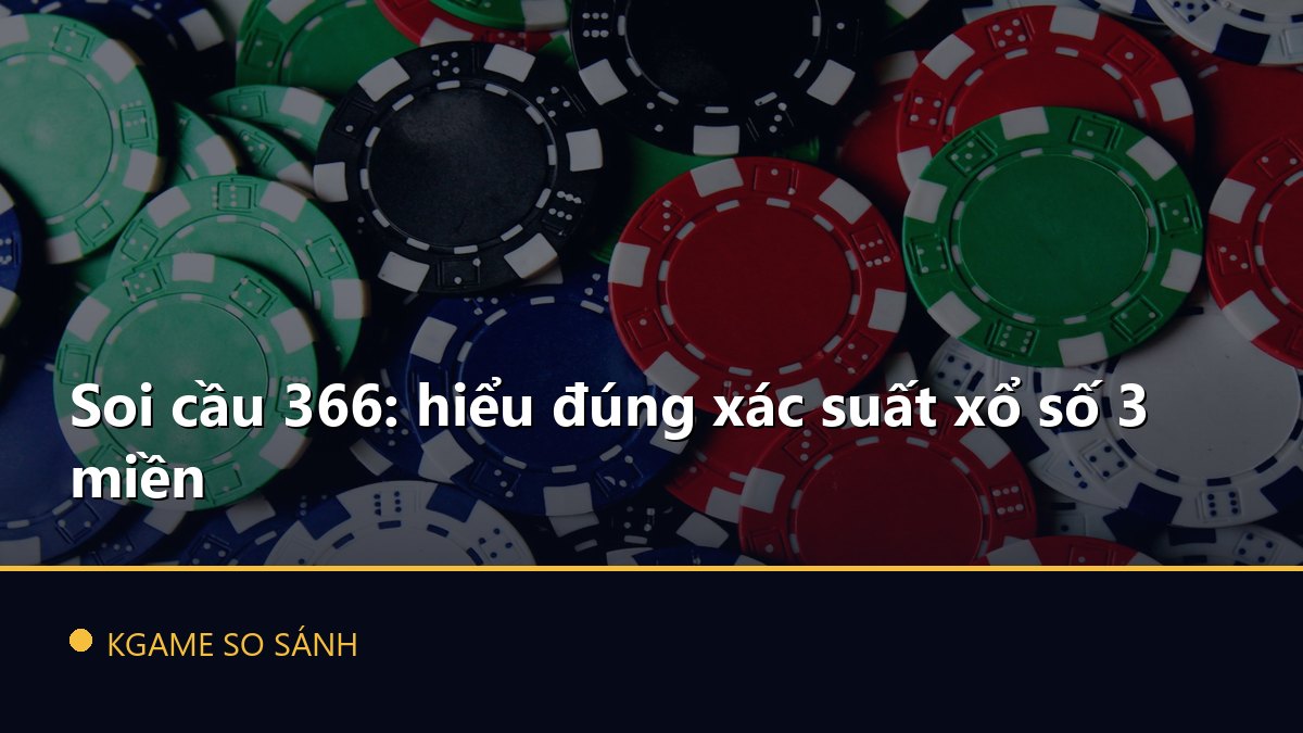 Soi cầu 366: hiểu đúng xác suất xổ số 3 miền