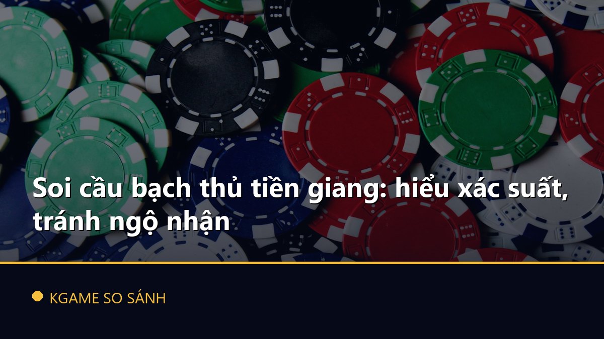 Soi cầu bạch thủ tiền giang: hiểu xác suất, tránh ngộ nhận