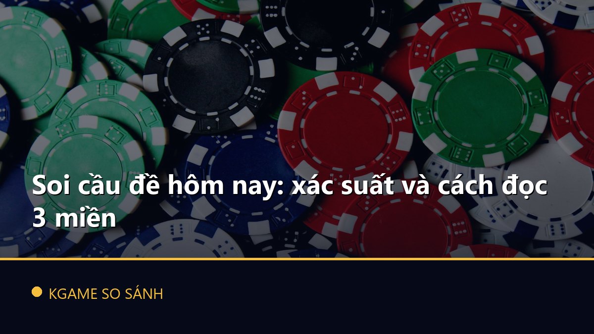 Soi cầu đề hôm nay: xác suất và cách đọc 3 miền