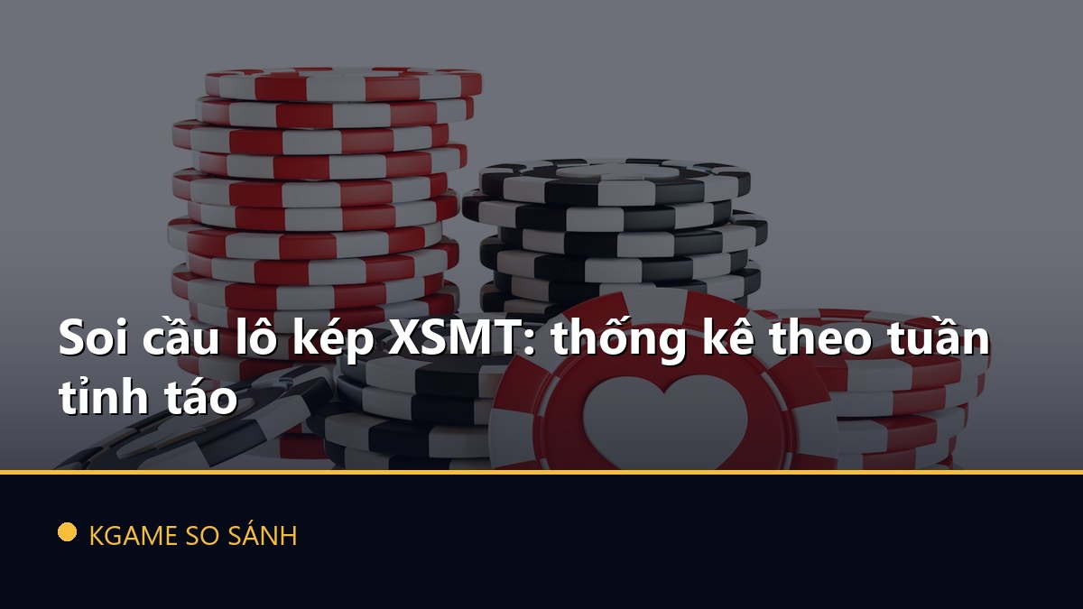 Soi cầu lô kép XSMT: thống kê theo tuần tỉnh táo