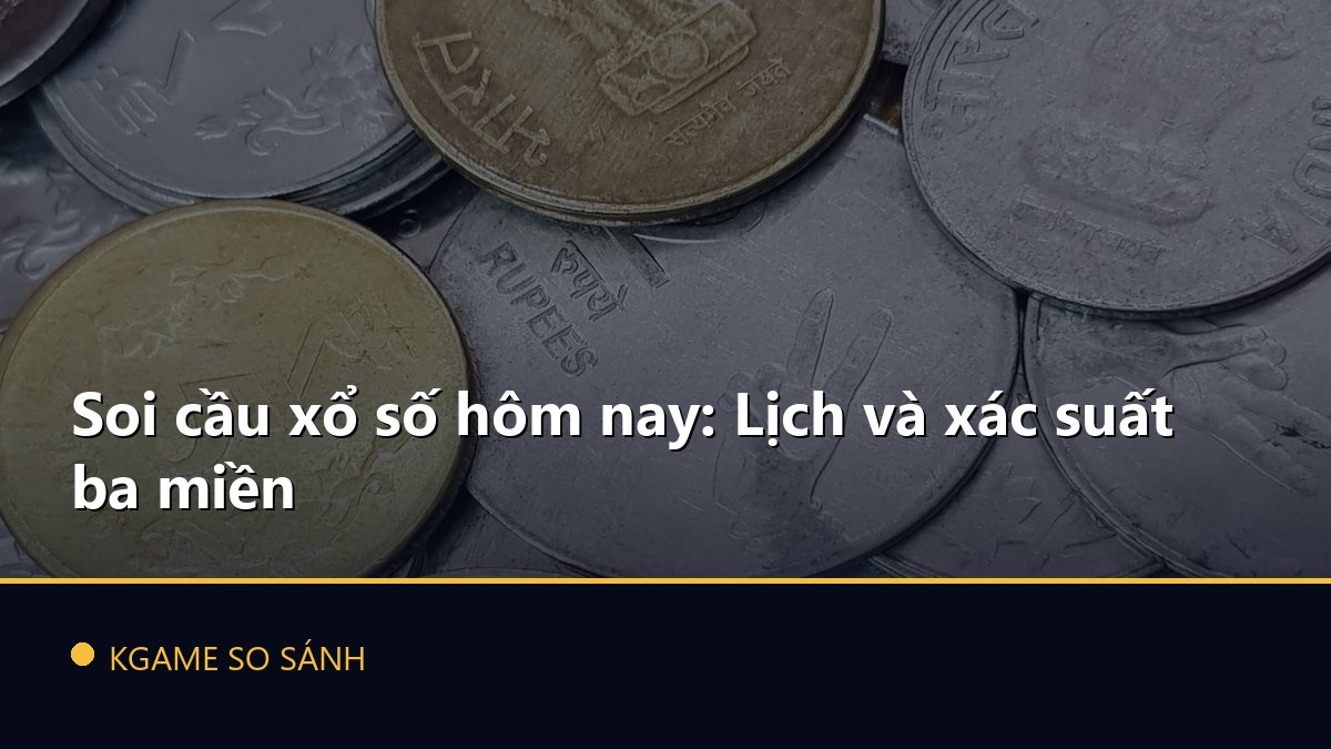 Soi cầu xổ số hôm nay: Lịch và xác suất ba miền